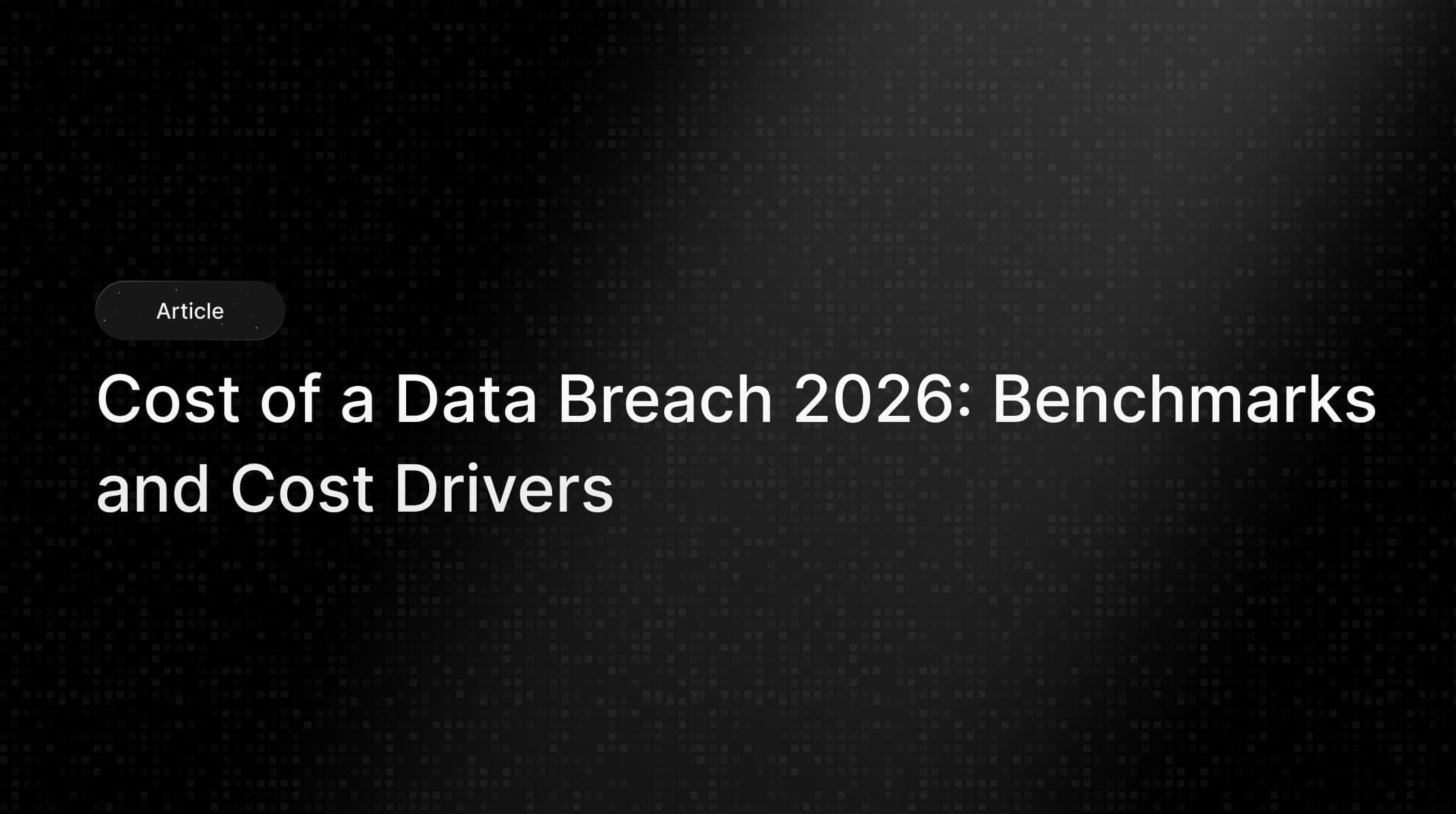 Cost of a Data Breach 2026: Benchmarks & Drivers