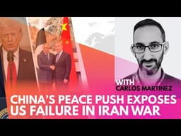 Carlos Martinez | China’s Peace Push Exposes US Failure in the Iran War