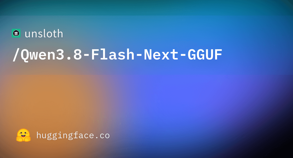 Unsloth/Qwen3.8-Flash-Next-GGUF