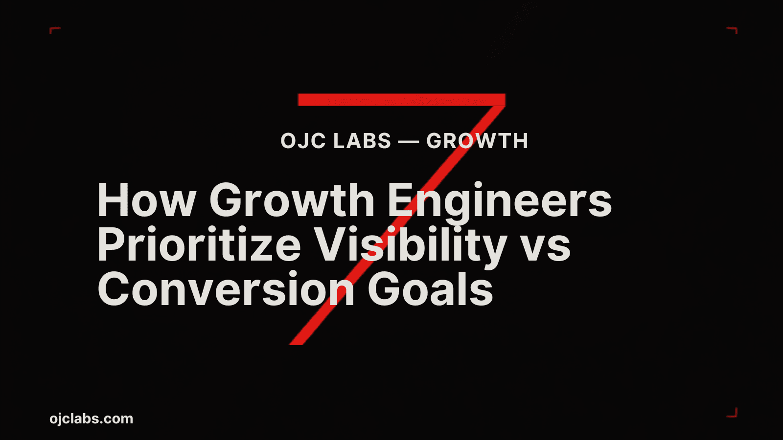How Growth Engineers Prioritize Visibility vs Conversion Goals