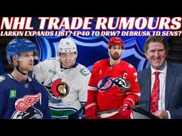 NHL Trade Rumours - Larkin Expands List? Pettersson to DRW? Debrusk to Sens? Babcock Investigation
