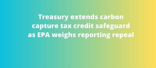 Treasury extends carbon capture tax credit safeguard as ...