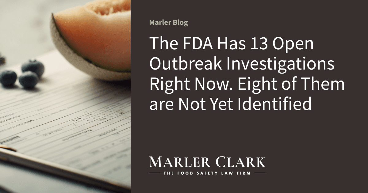 The FDA Has 13 Open Outbreak Investigations Right Now. Eight of Them are Not Yet Identified | Marler Blog