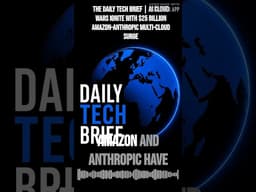 The Daily Tech Brief | AI cloud wars ignite with $25 billion Amazon-Anthropic multi-cloud surge...