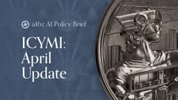ICYMI: AI Policy April Update - a16z AI Policy Brief