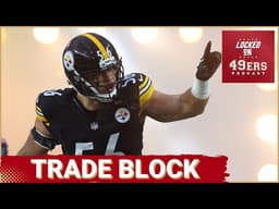 49ERS TRADE TALK: Steelers Edge Rusher Alex Highsmith on the Block // Brandon Aiyuk is Crashing Out