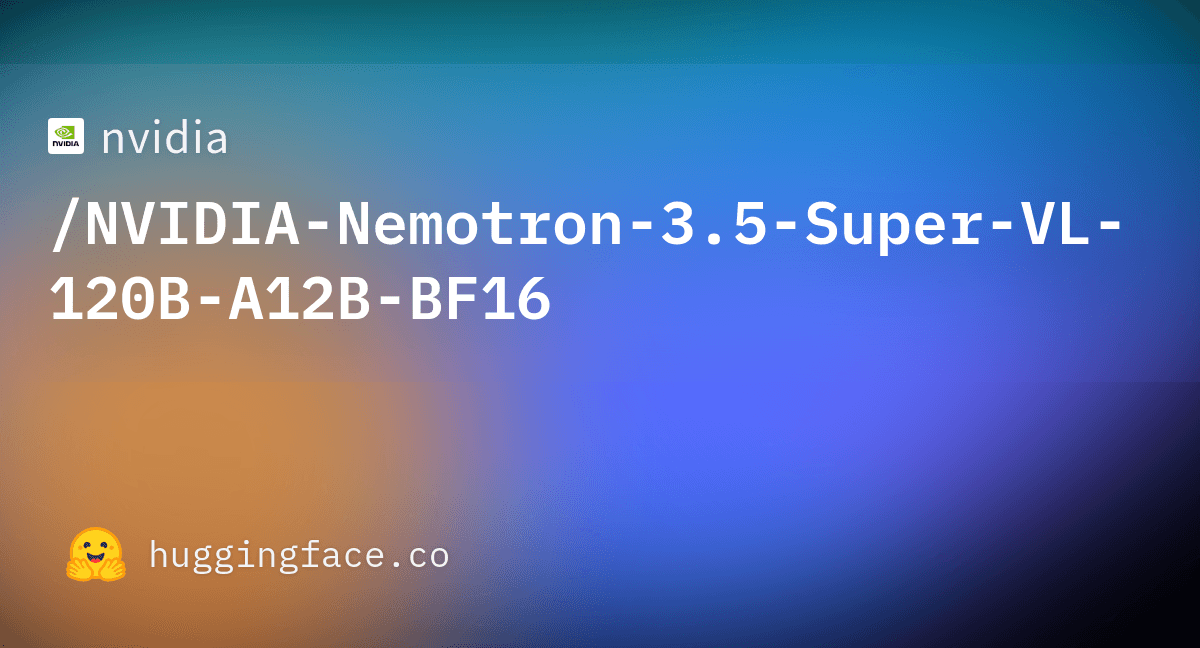 nvidia/NVIDIA-Nemotron-3.5-Super-VL-120B-A12B-BF16