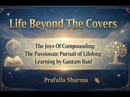 The Joys Of Compounding: The Passionate Pursuit of Lifelong Learning by Gautam Baid