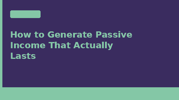How to Generate Passive Income That Actually Lasts - Due