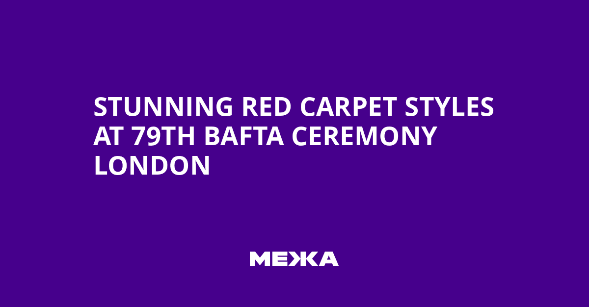 Stunning Red Carpet Styles at 79th BAFTA Ceremony London | Ukraine news - #Mezha