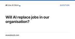 Will AI replace jobs in our organisation? | AI Use At Work