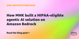 How MHK built a HIPAA-eligible agentic AI solution on ...