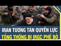 BINH BIẾN BÙNG NỔ: Iran tương tàn quyền lực, Tổng Thống bị lực lượng IRGC phế bỏ