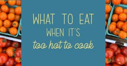 Good Advice: What to Eat When It’s Too Hot to Cook Dinner