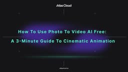How to Use Photo to Video AI Free: A 3-Minute Guide to Cinematic Animation - Atlas Cloud Blog