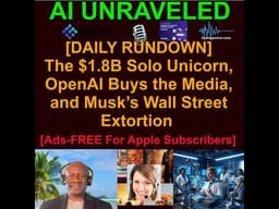 [AI DAILY NEWS RUNDOWN] The $1.8B Solo Unicorn, OpenAI Buys the Media, and Musk’s Wall Street Ext...
