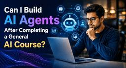Can I Build AI Agents After Completing a General AI Course?