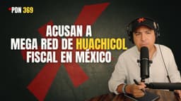 PDN 369 - ACUSAN A MEGA RED DE HUACHICOL FISCAL EN MÉXICO