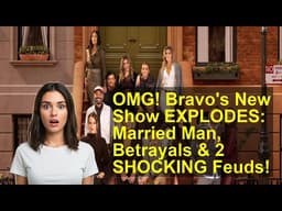 OMG! Bravo's New Show EXPLODES: Married Man, Betrayals & 2 SHOCKING Feuds!