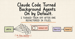 Claude Code Turned Background Agents On by Default.