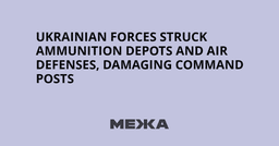 Ukrainian forces struck ammunition depots and air defenses, damaging ...