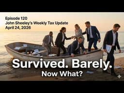 4/24/26 John Sheeley Weekly Tax Update Ep. 120