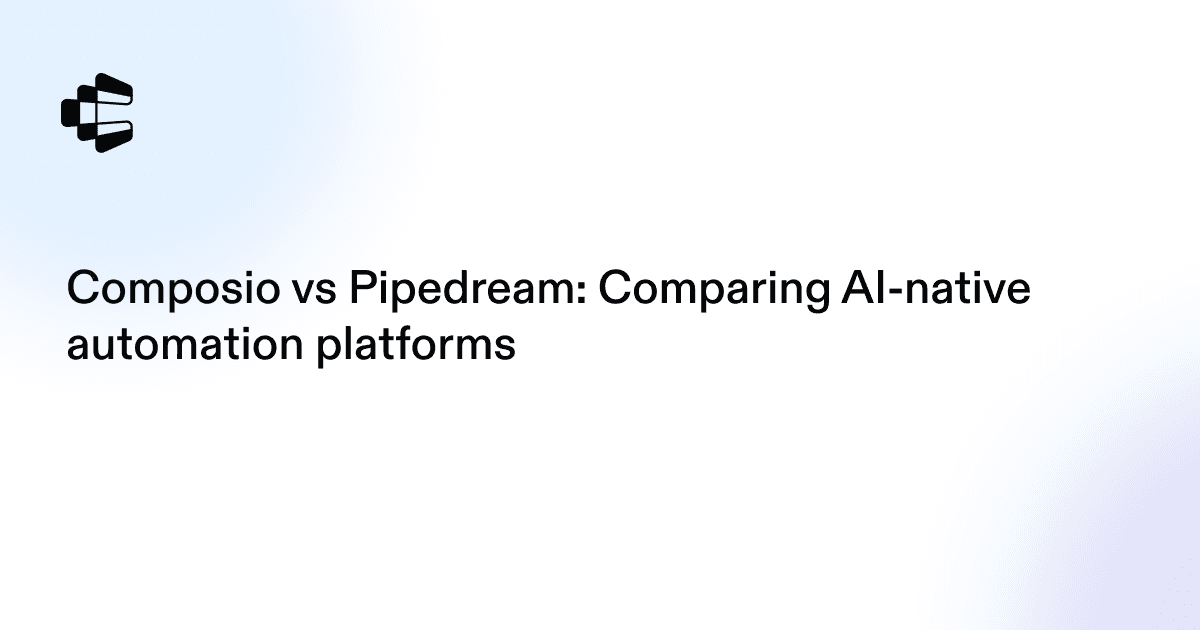 Composio vs Pipedream: Comparing AI-native automation platforms