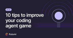 10 tips to improve your coding agent game | Pulumi Blog