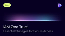 IAM Zero Trust: Essential Strategies for Secure Access