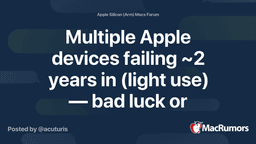 Multiple Apple devices failing ~2 years in (light use) — bad luck or pattern? | MacRumors Forums