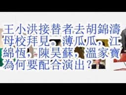 王小洪接替者去胡锦涛母校拜见。薄瓜瓜，江绵恒，陈昊苏，温家宝为什么配合演出？