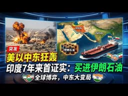 美以中东狂轰，印度7年来首证实：买进伊朗石油