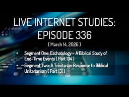 LIS Ep 336: Eschatology/End-Times Study (Pt. 134) | Trinitarianism v Biblical Unitarianism (Pt. 131)