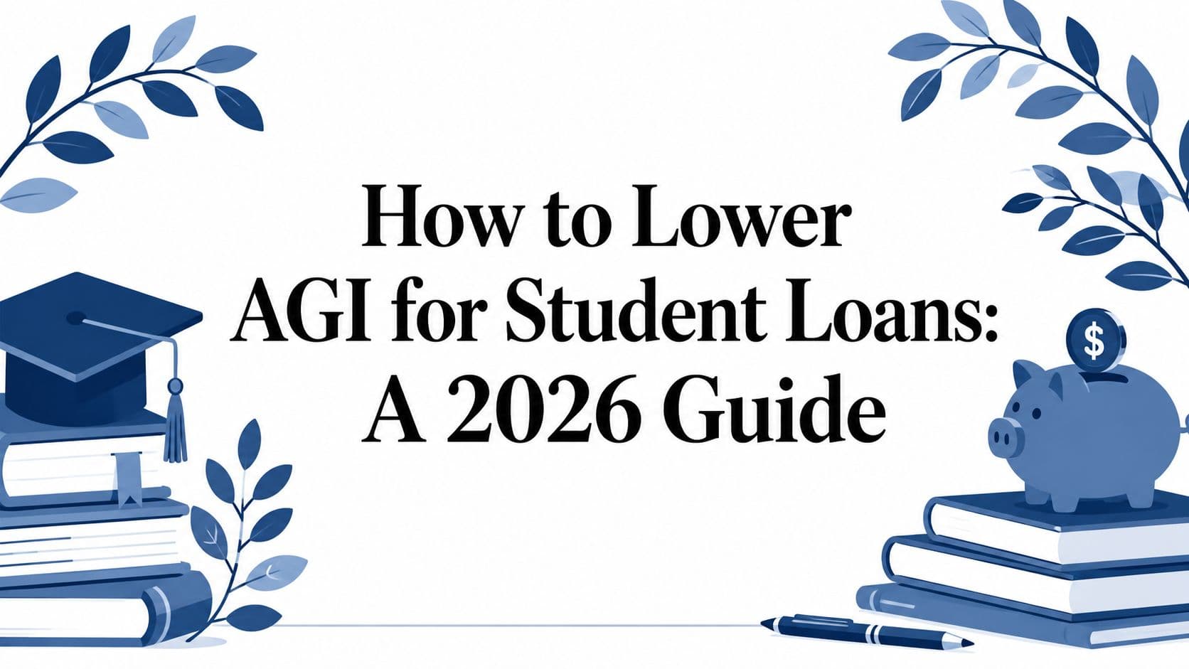 How To Lower AGI For Student Loans (2026 Guide)