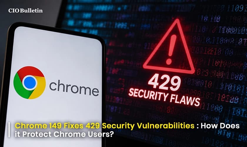 Chrome 149 Fixes 429 Security Vulnerabilities: How Does it Protect Chrome Users?