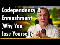 Codependency & Enmeshment (Why You Lose Yourself)