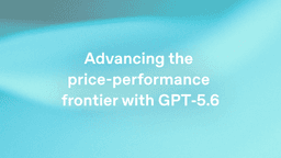 Advancing the price-performance frontier with GPT‑5.6