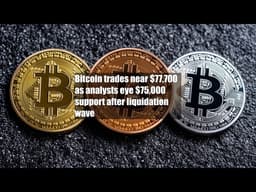 Bitcoin trades near $77,700 as analysts eye $75,000 support after liquidation wave