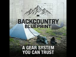 The Backcountry Blueprint (Part 4) — Building A Gear System You Can Trust