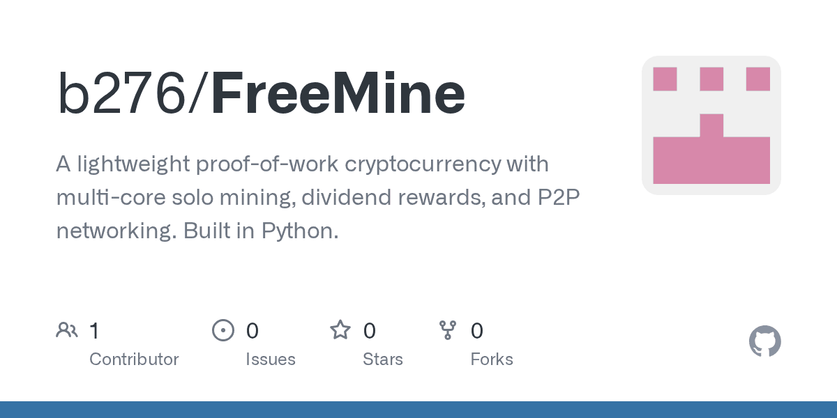 GitHub - b276/FreeMine: A lightweight proof-of-work cryptocurrency with multi-core solo mining, dividend rewards, and P2P networking. Built in Python.