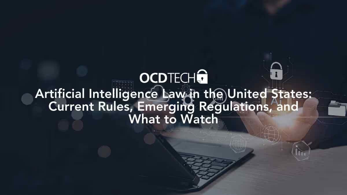 Artificial Intelligence Law in the United States: Current Rules, Emerging Regulations, and What to Watch | OCD Tech, LLC