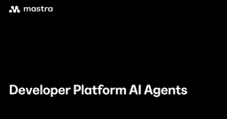 Developer Platform AI Agents - Mastra