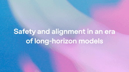 Safety and alignment in an era of long-horizon models | OpenAI