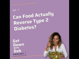 Ep7: Can Food Actually Reverse Type 2 Diabetes? The Answer Will Change How You Eat