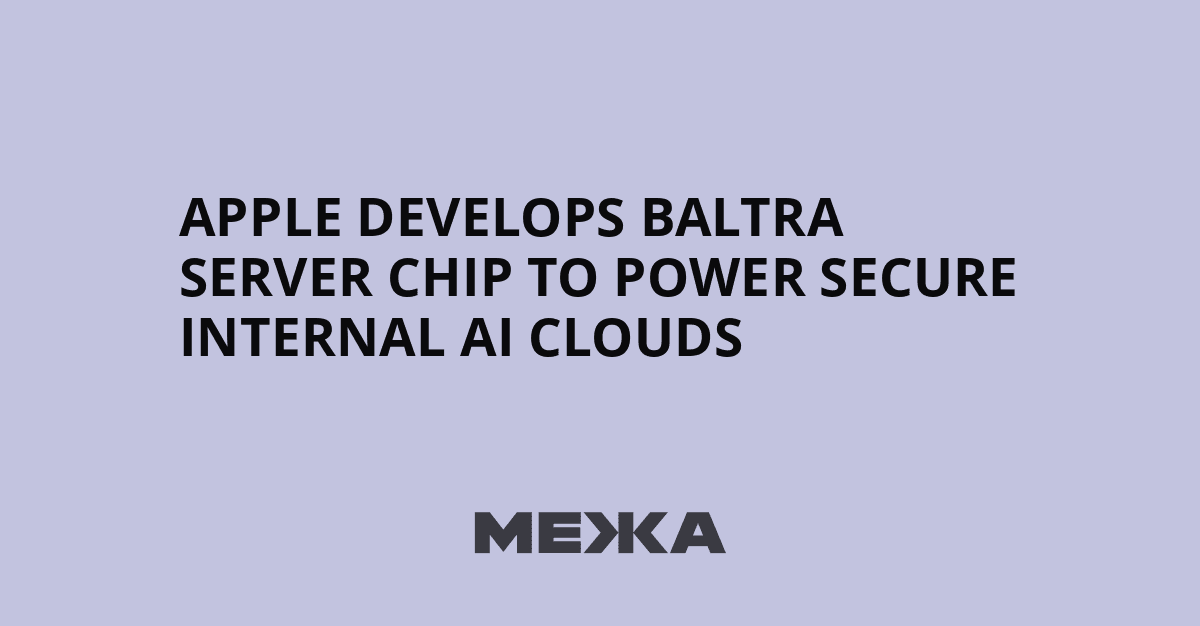 Apple develops Baltra server chip to power secure internal AI clouds | Ukraine news - #Mezha