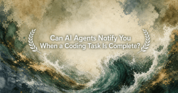 Can AI Agents Notify You When a Coding Task Is Complete?