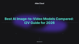 Best AI Image-to-Video Models Compared: I2V Guide for 2026 - Atlas Cloud Blog
