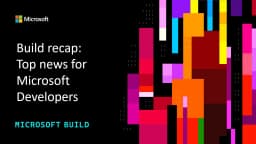 Microsoft Build 2026 recap: vision, launches, and top ...