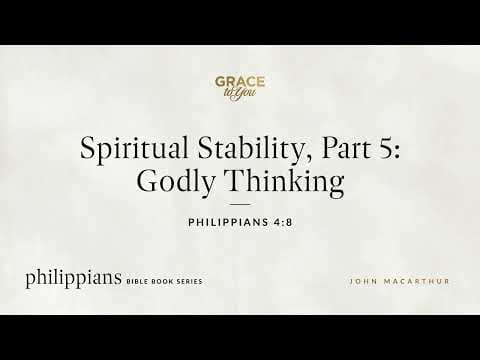 Spiritual Stability, Part 5: Godly Thinking (Philippians 4:8 ...