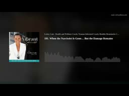 181. When the Narcissist Is Gone… But the Damage Remains
